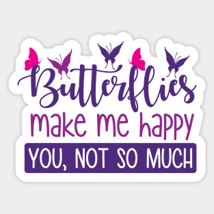 Butterflies make me happy You,not so much Sticker